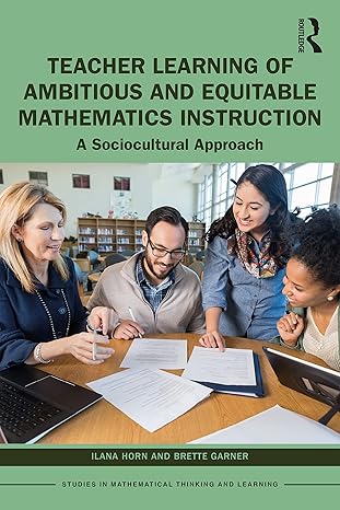 Teacher Learning of Ambitious and Equitable Mathematics Instruction: A Sociocultural Approach by Ilana Horn & Brette Garner